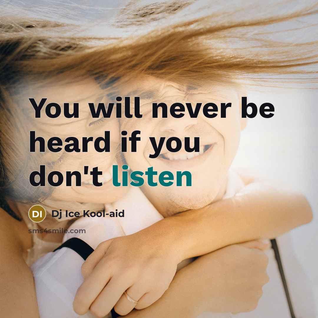 “You will never be heard if you don't listen…” quote by Dj Ice Kool-aid