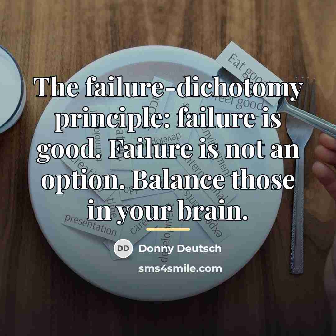 “The failure-dichotomy principle: failure is good. Failure is not an…” quote by Donny Deutsch