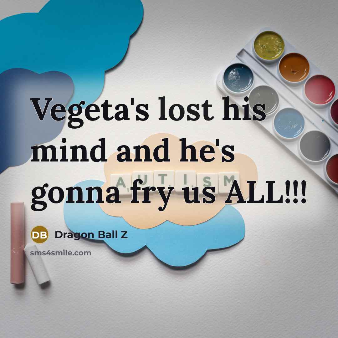 “Vegeta's lost his mind and he's gonna fry us ALL!!!…” quote by Dragon Ball Z