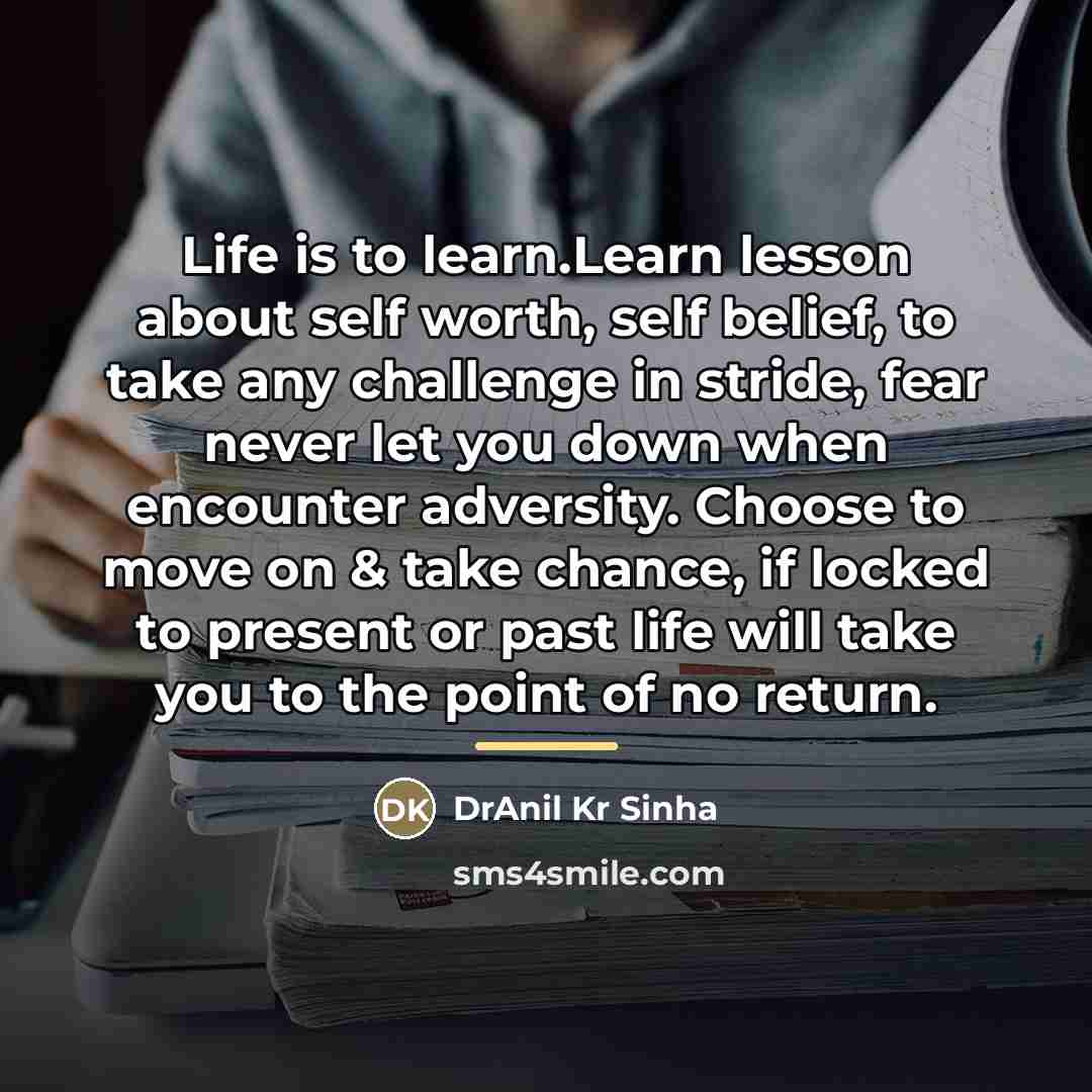“Life is to learn.Learn lesson about self worth, self belief,…” quote by DrAnil Kr Sinha