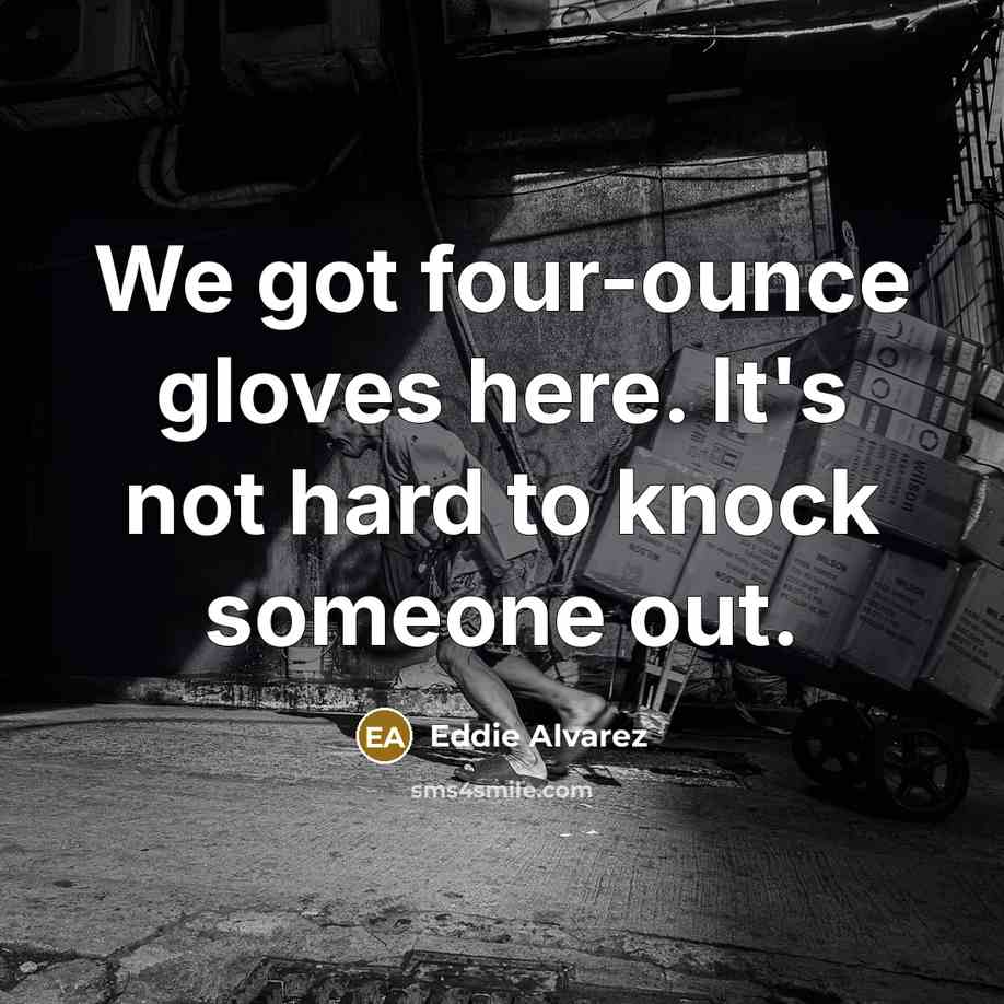 “We got four-ounce gloves here. It's not hard to knock…” quote by Eddie Alvarez