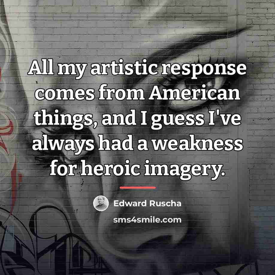 “All my artistic response comes from American things, and I…” quote by Edward Ruscha