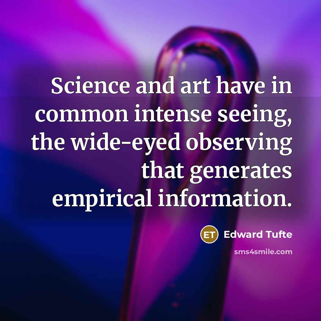 “Science and art have in common intense seeing, the wide-eyed…” quote by Edward Tufte