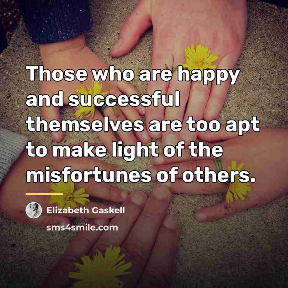 “Those who are happy and successful themselves are too apt…” quote by Elizabeth Gaskell