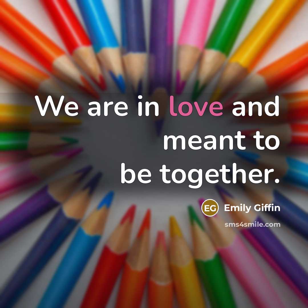 “We are in love and meant to be together.…” quote by Emily Giffin