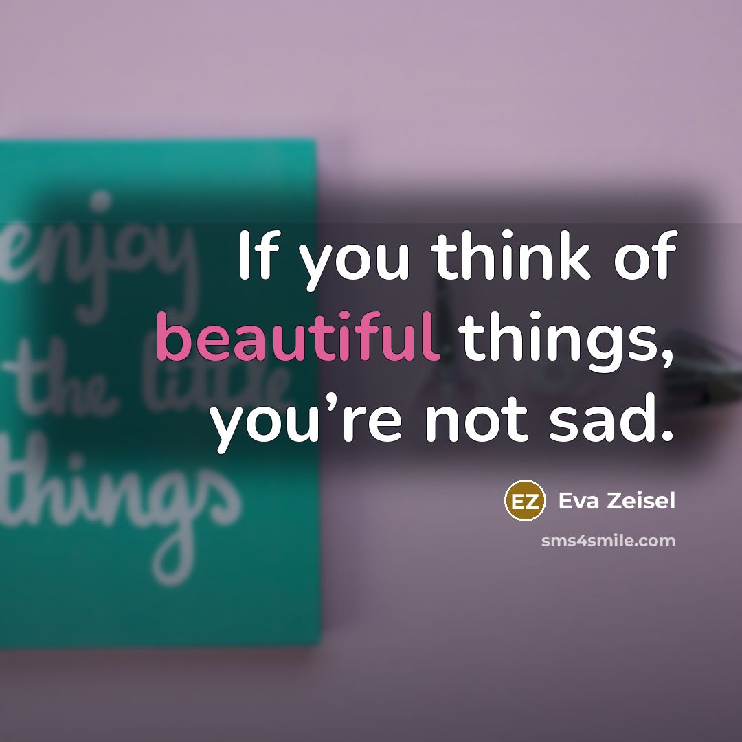 “If you think of beautiful things, you’re not sad.…” quote by Eva Zeisel