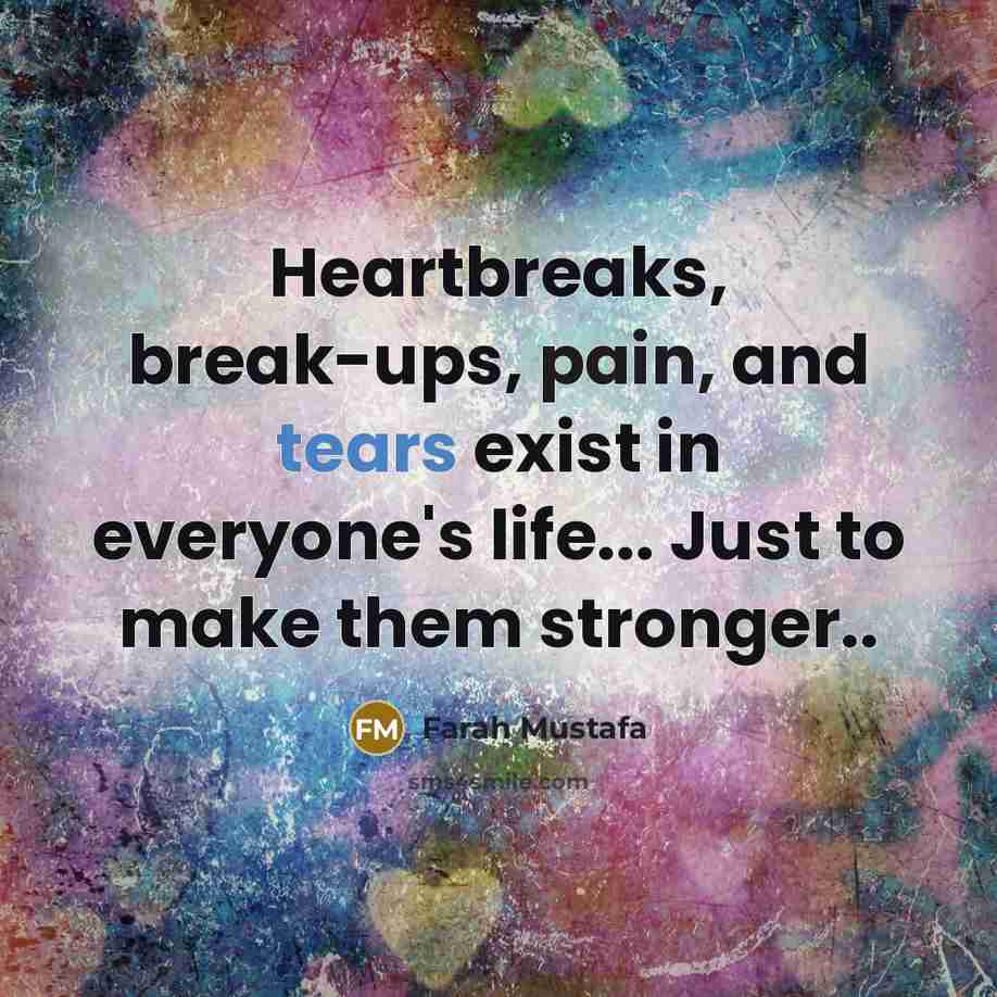 “Heartbreaks, break-ups, pain, and tears exist in everyone's life... Just…” quote by Farah Mustafa