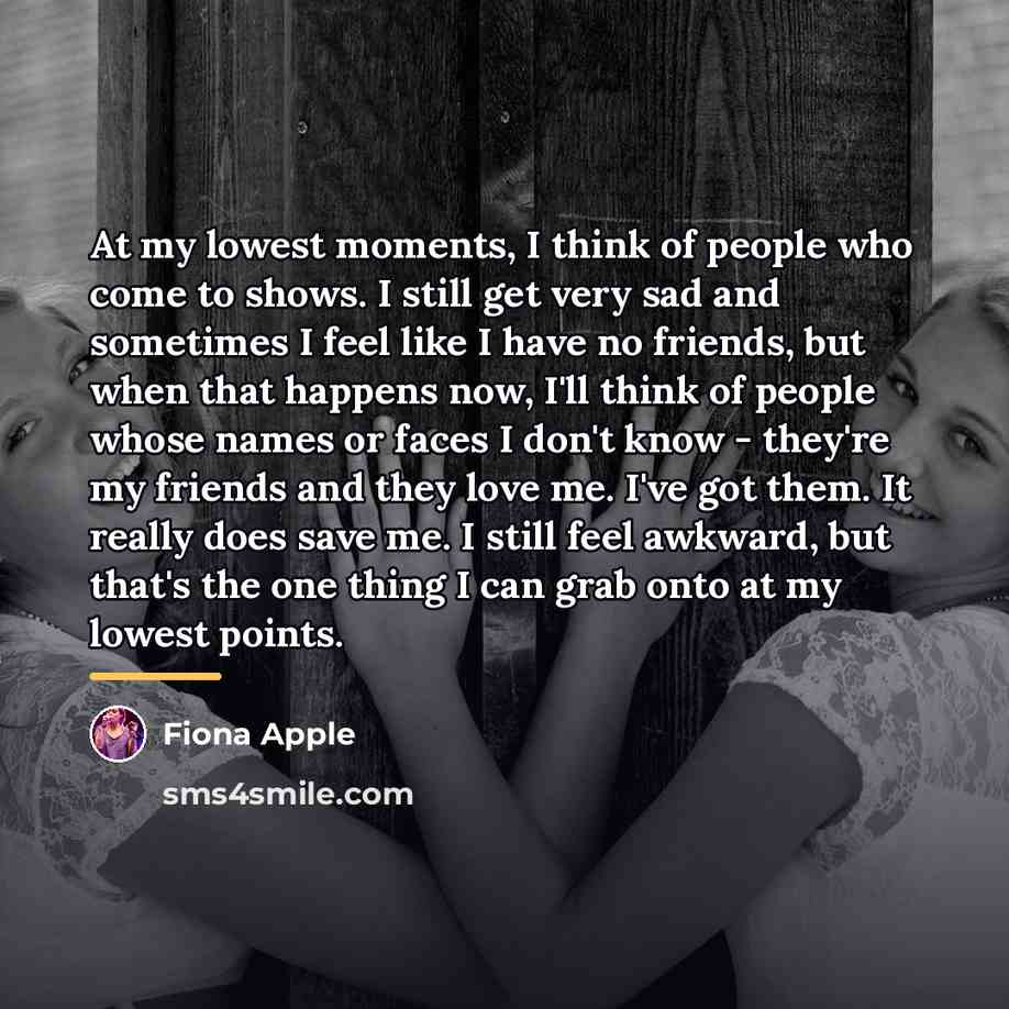 “At my lowest moments, I think of people who come…” quote by Fiona Apple