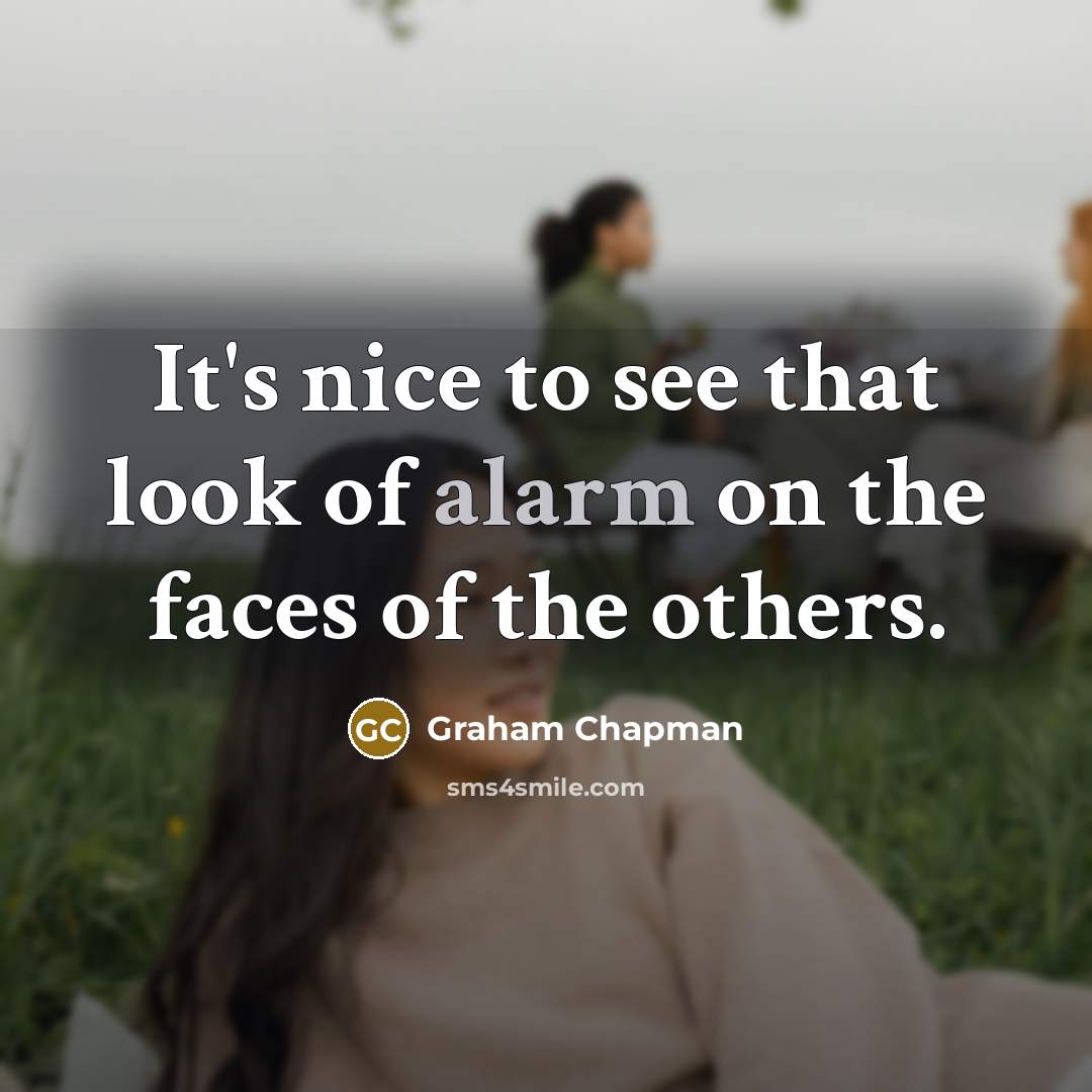 “It's nice to see that look of alarm on the…” quote by Graham Chapman