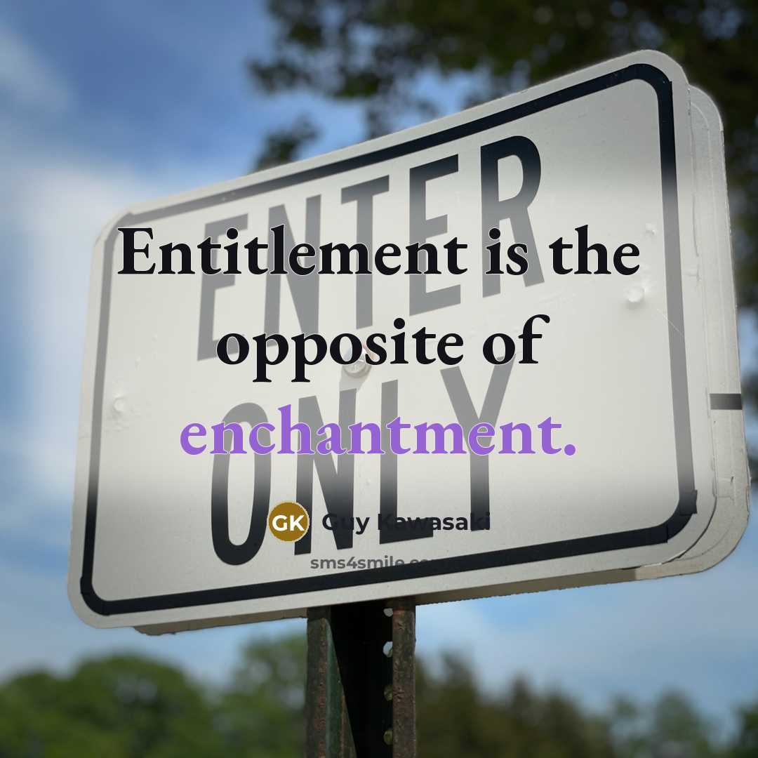 “Entitlement is the opposite of enchantment.…” quote by Guy Kawasaki
