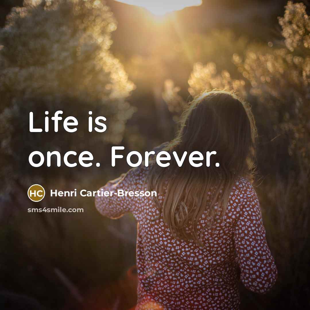 “Life is once. Forever.…” quote by Henri Cartier-Bresson
