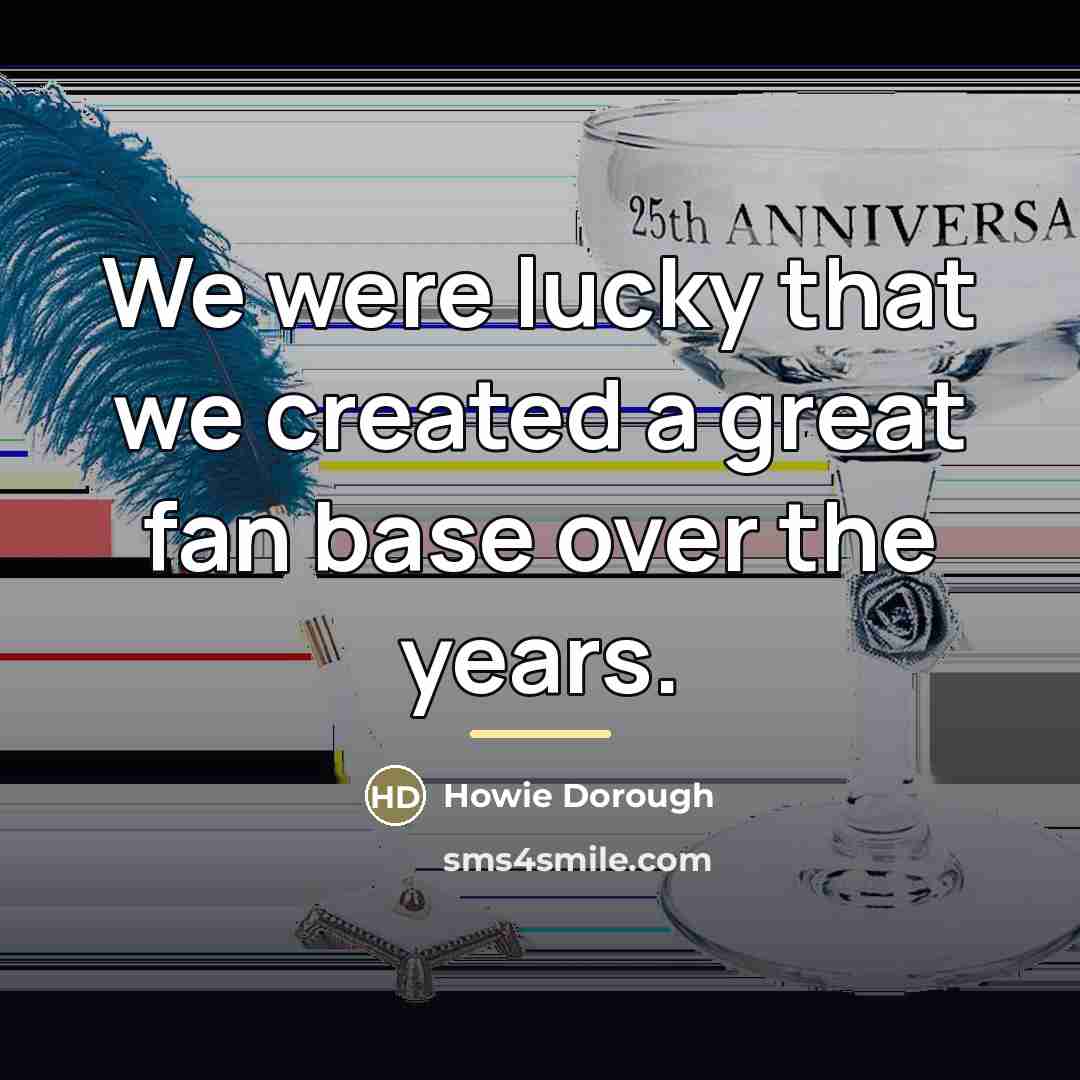 “We were lucky that we created a great fan base…” quote by Howie Dorough
