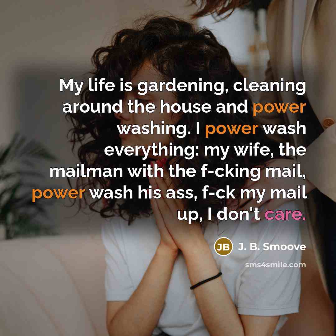 “My life is gardening, cleaning around the house and power…” quote by J. B. Smoove