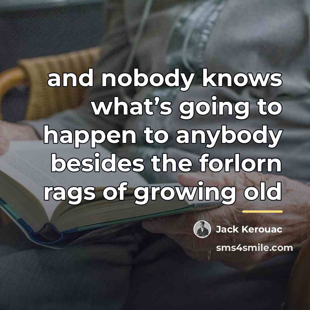 “and nobody knows what’s going to happen to anybody besides…” quote by Jack Kerouac