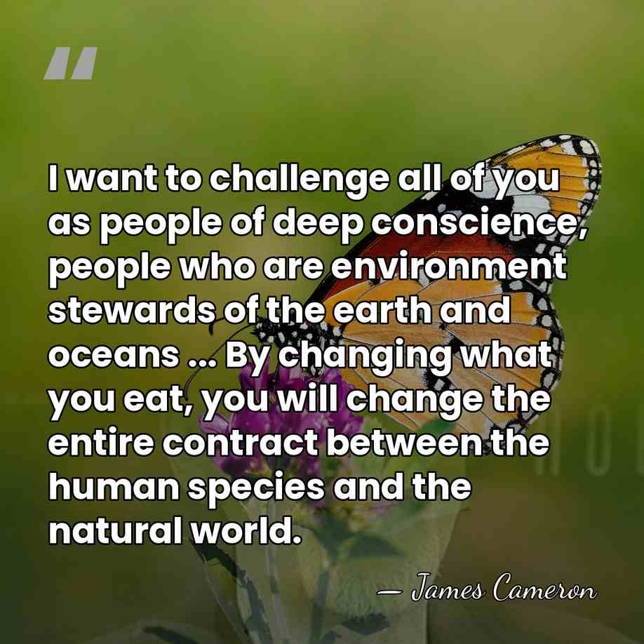 I want to challenge all of you as people of deep conscience,&hellip; - James Cameron