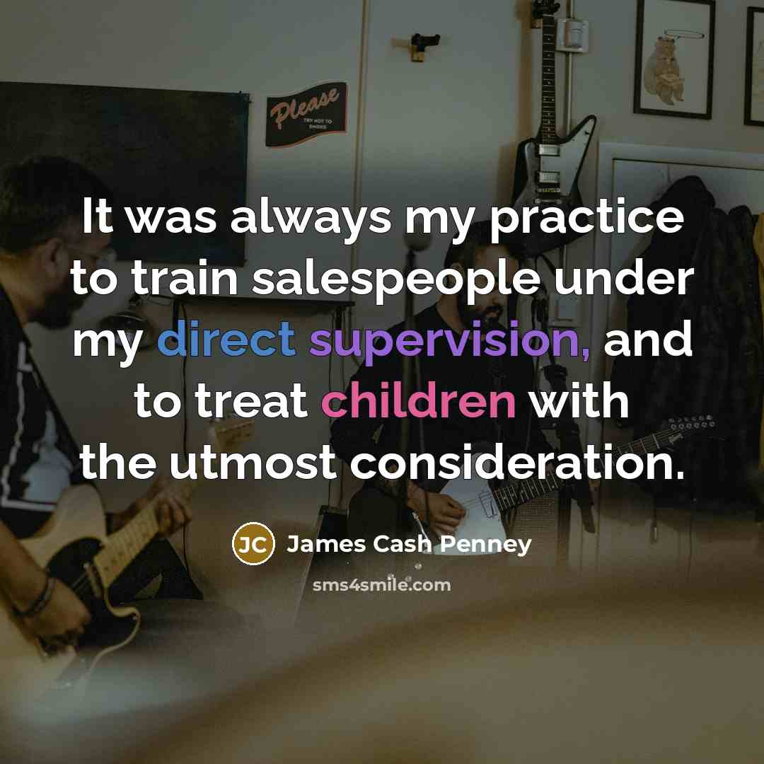 “It was always my practice to train salespeople under my…” quote by James Cash Penney