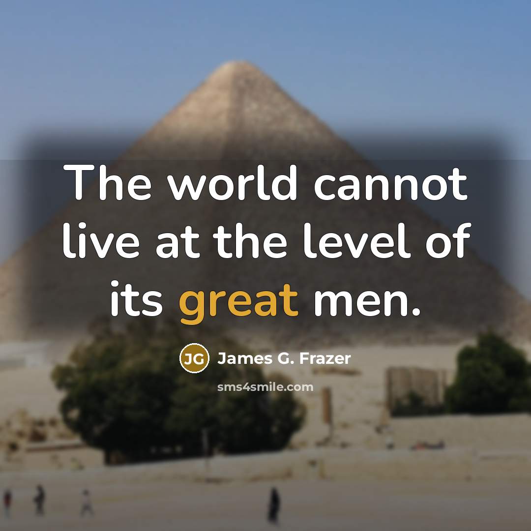 “The world cannot live at the level of its great…” quote by James G. Frazer