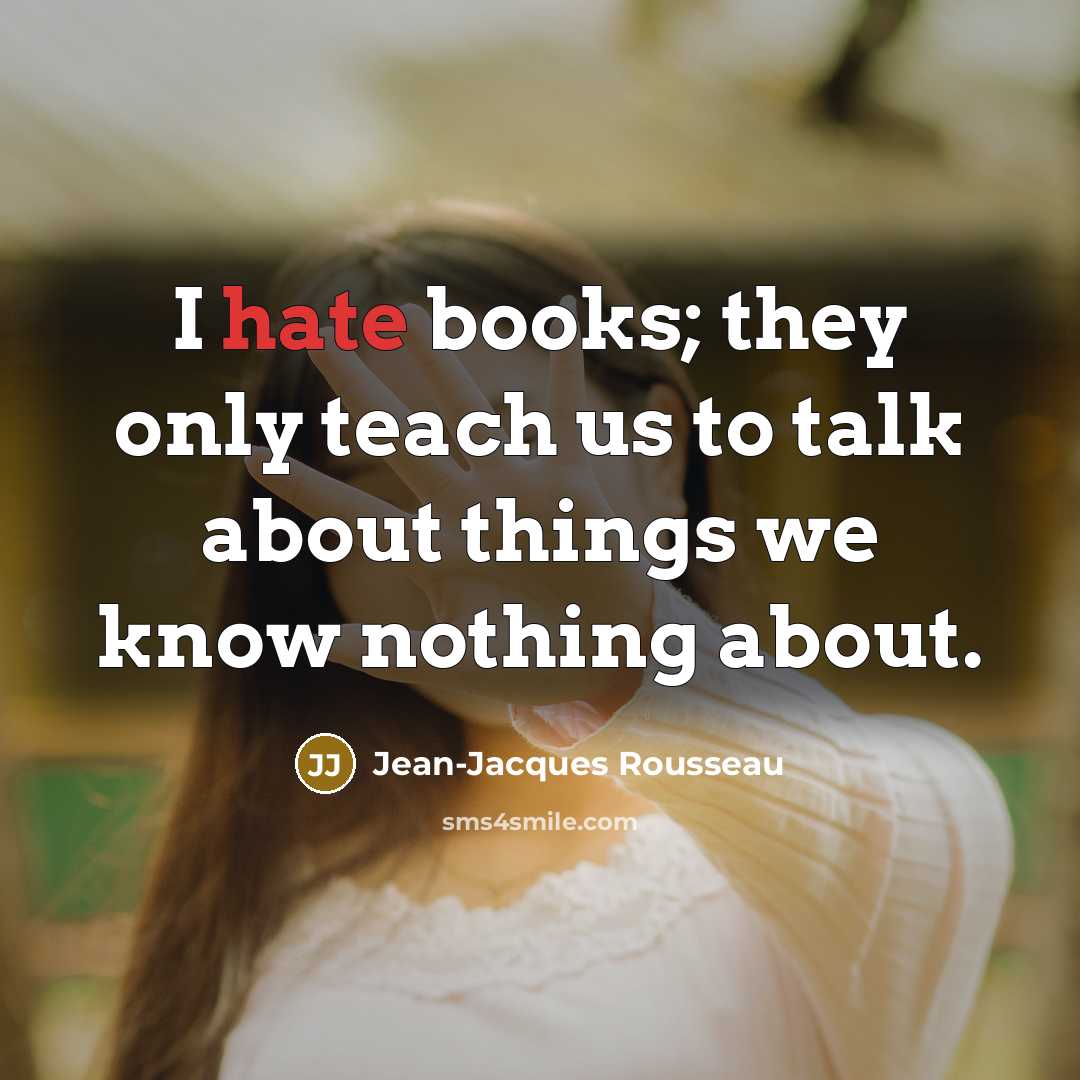 “I hate books; they only teach us to talk about…” quote by Jean-Jacques Rousseau
