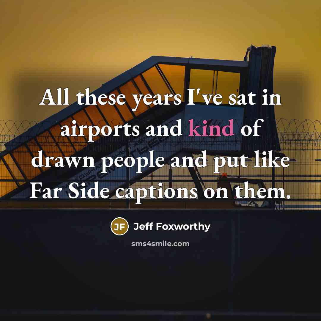 “All these years I've sat in airports and kind of…” quote by Jeff Foxworthy
