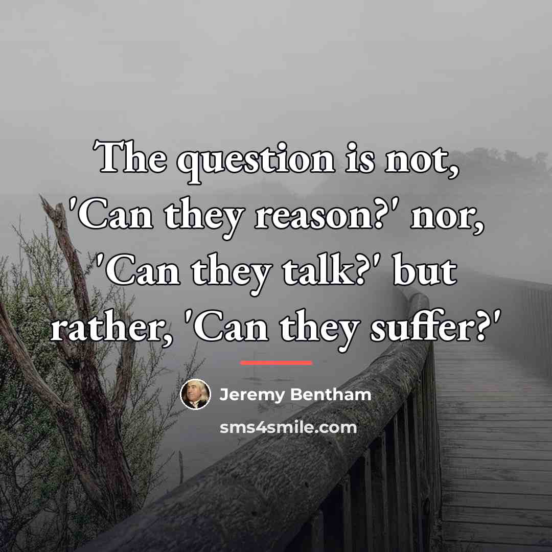 “The question is not, 'Can they reason?' nor, 'Can they…” quote by Jeremy Bentham