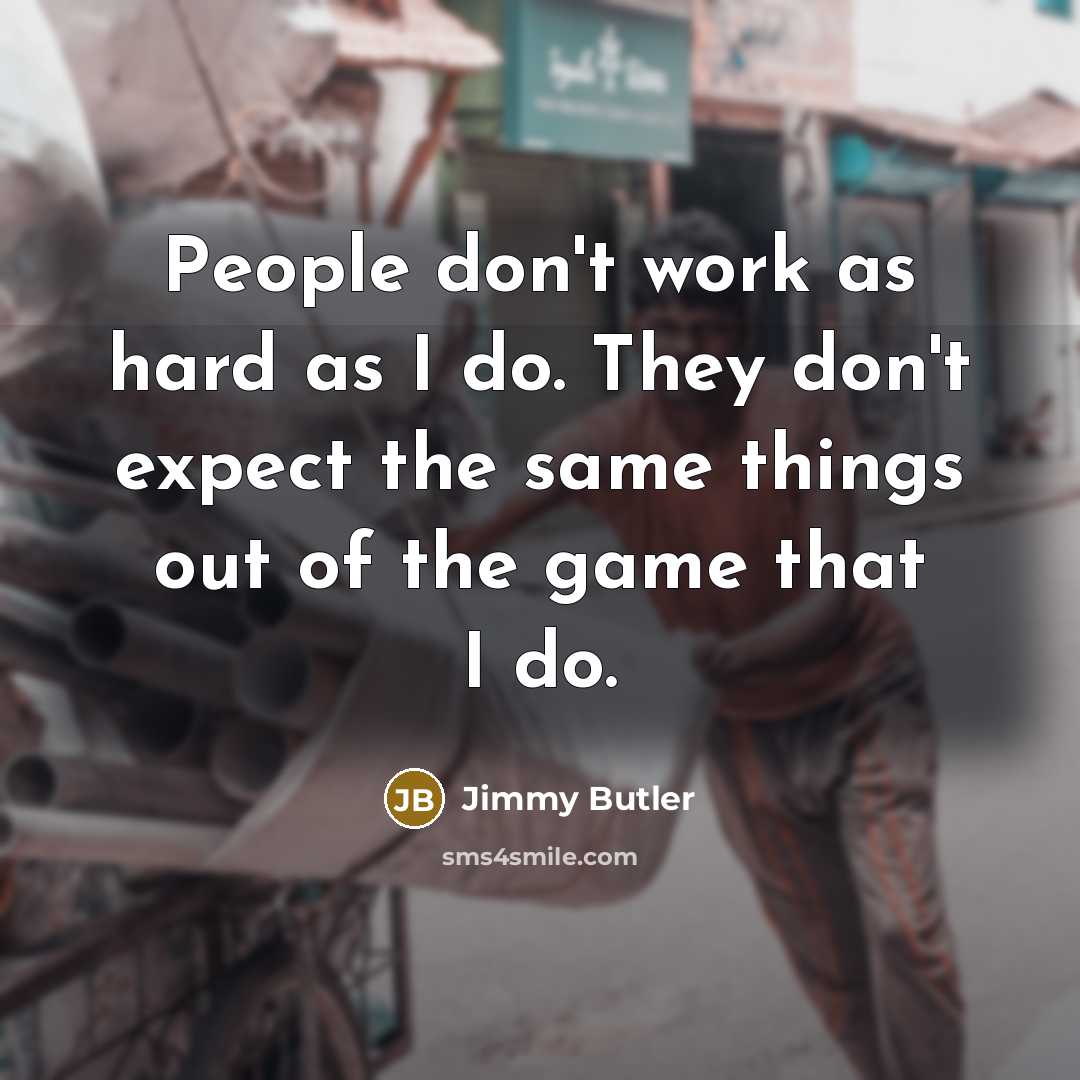 “People don't work as hard as I do. They don't…” quote by Jimmy Butler