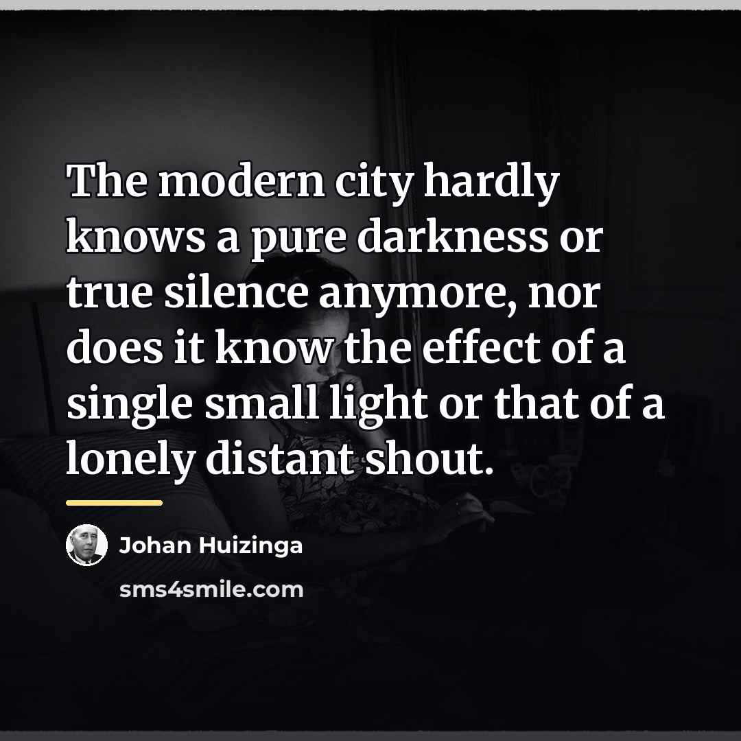 “The modern city hardly knows a pure darkness or true…” quote by Johan Huizinga