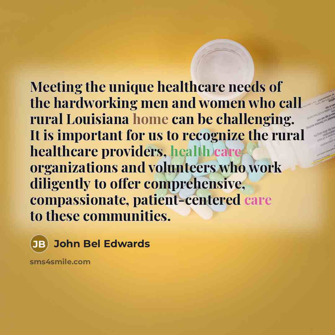 “Meeting the unique healthcare needs of the hardworking men and…” quote by John Bel Edwards
