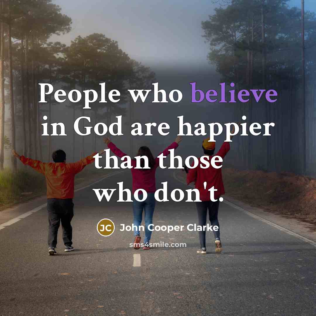 “People who believe in God are happier than those who…” quote by John Cooper Clarke
