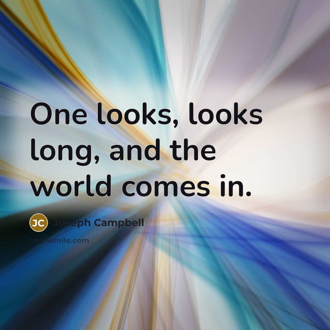 “One looks, looks long, and the world comes in.…” quote by Joseph Campbell