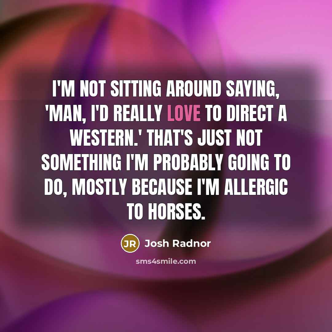 “I'm not sitting around saying, 'Man, I'd really love to…” quote by Josh Radnor