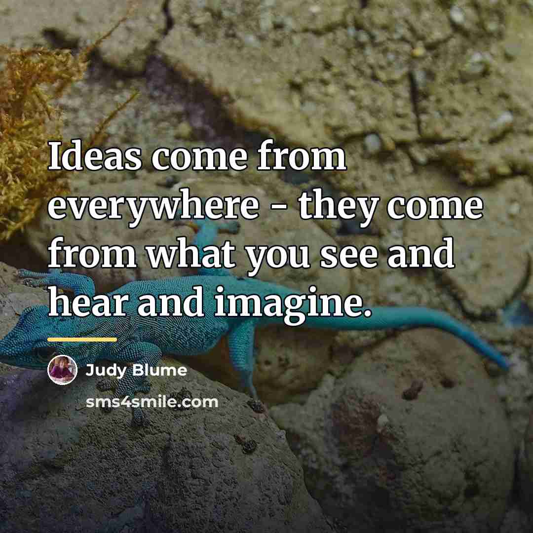 “Ideas come from everywhere - they come from what you…” quote by Judy Blume
