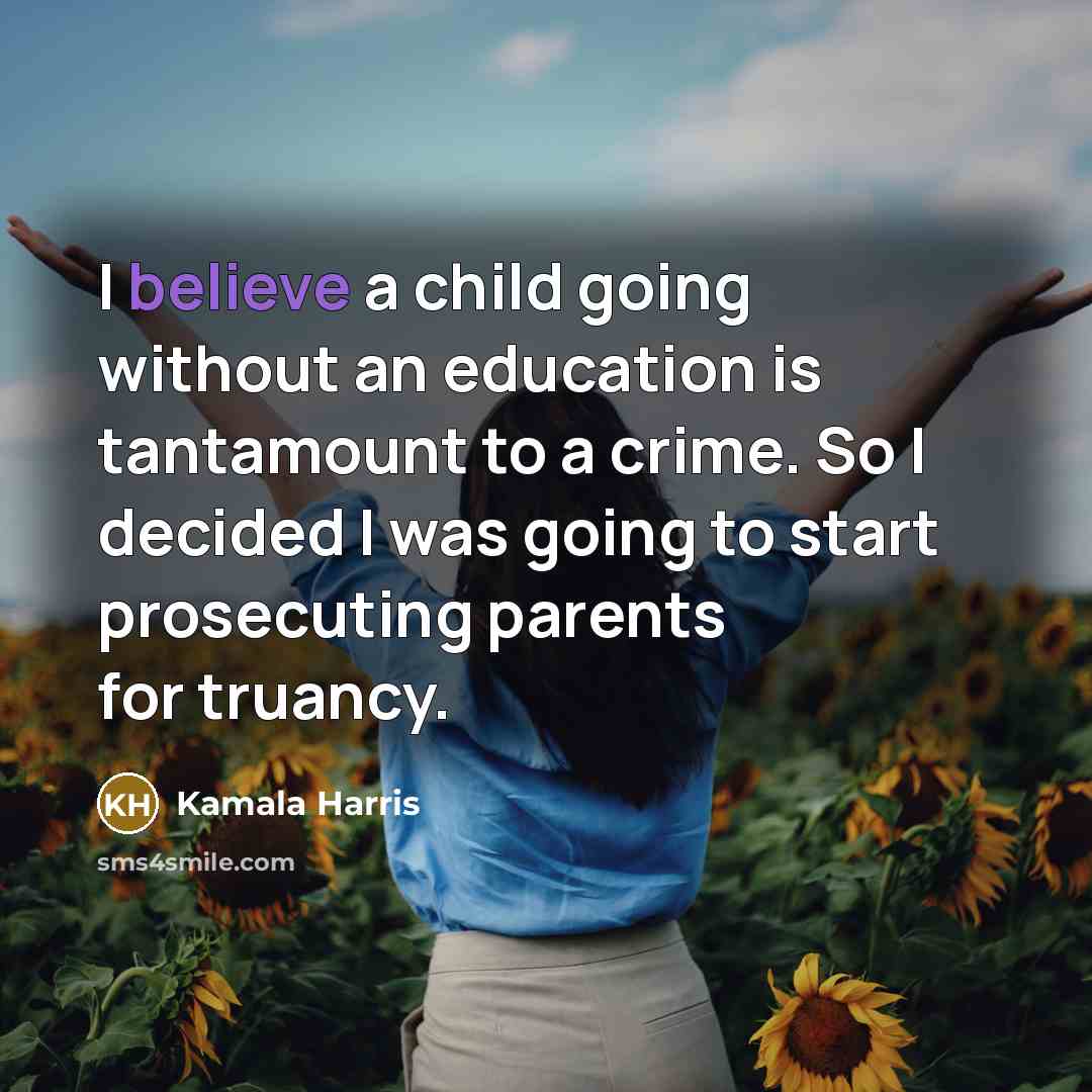 “I believe a child going without an education is tantamount…” quote by Kamala Harris