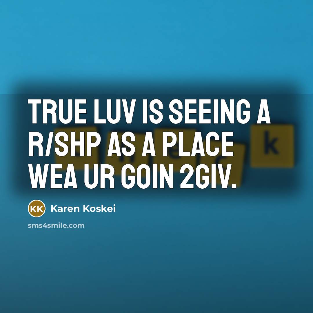 “True luv is seeing a r/shp as a place wea ur goin 2giv.” quote by Karen Koskei
