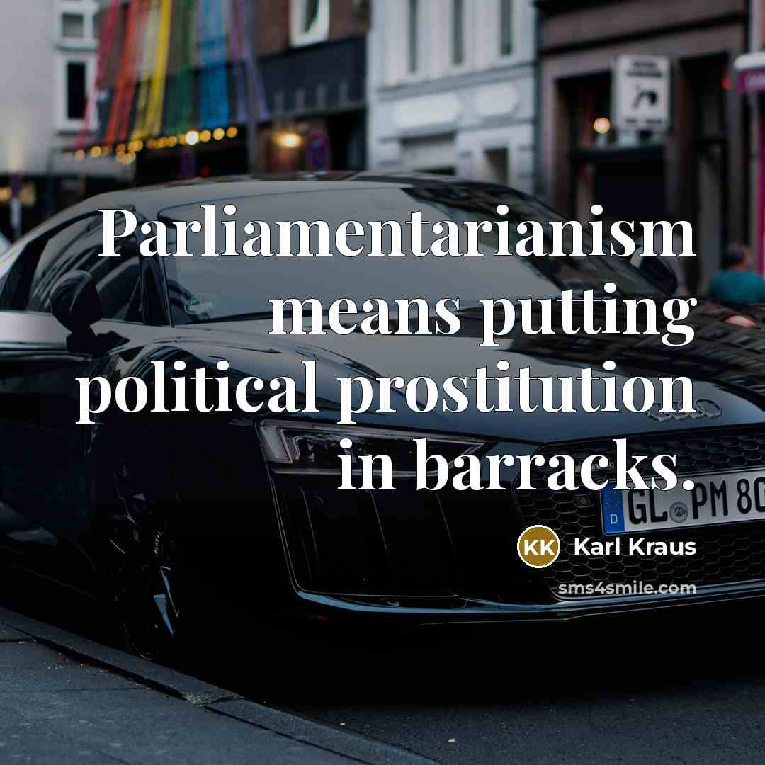 “Parliamentarianism means putting political prostitution in barracks.…” quote by Karl Kraus