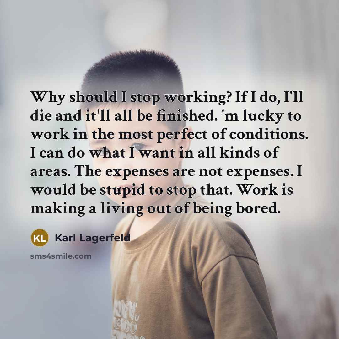 “Why should I stop working? If I do, I'll die…” quote by Karl Lagerfeld