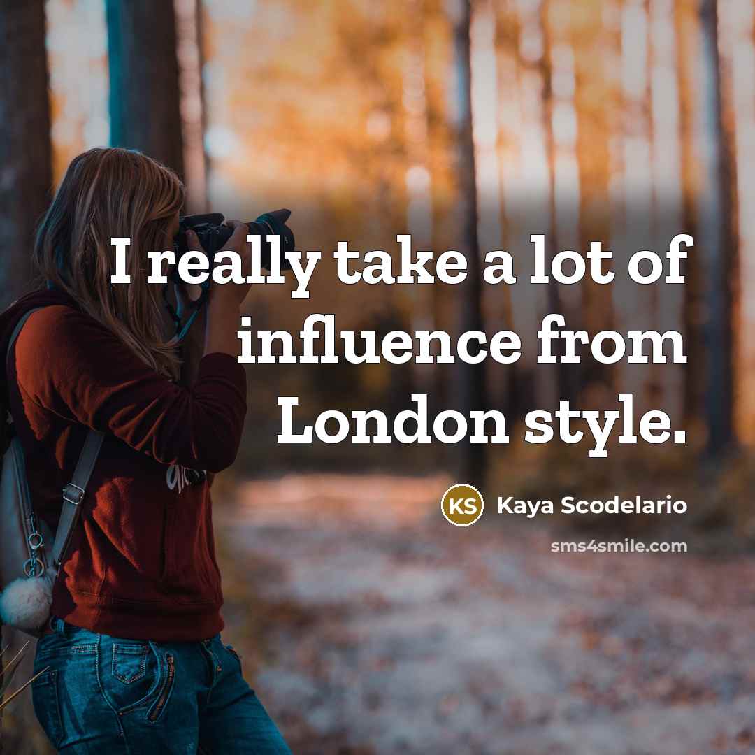 “I really take a lot of influence from London style.…” quote by Kaya Scodelario