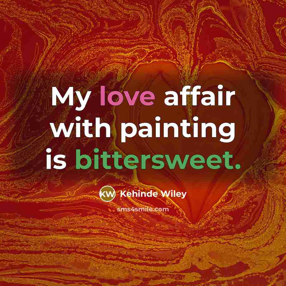 “My love affair with painting is bittersweet.” quote by Kehinde Wiley