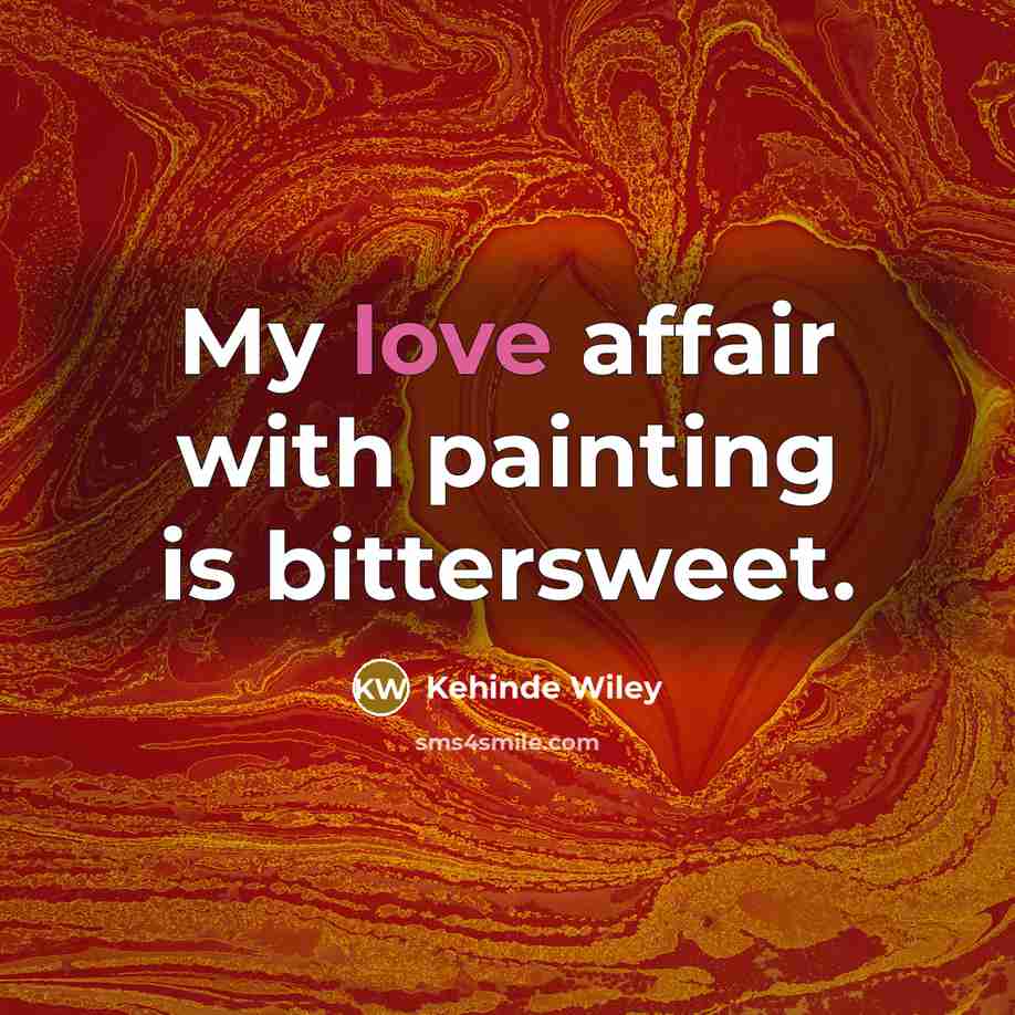 “My love affair with painting is bittersweet.…” quote by Kehinde Wiley