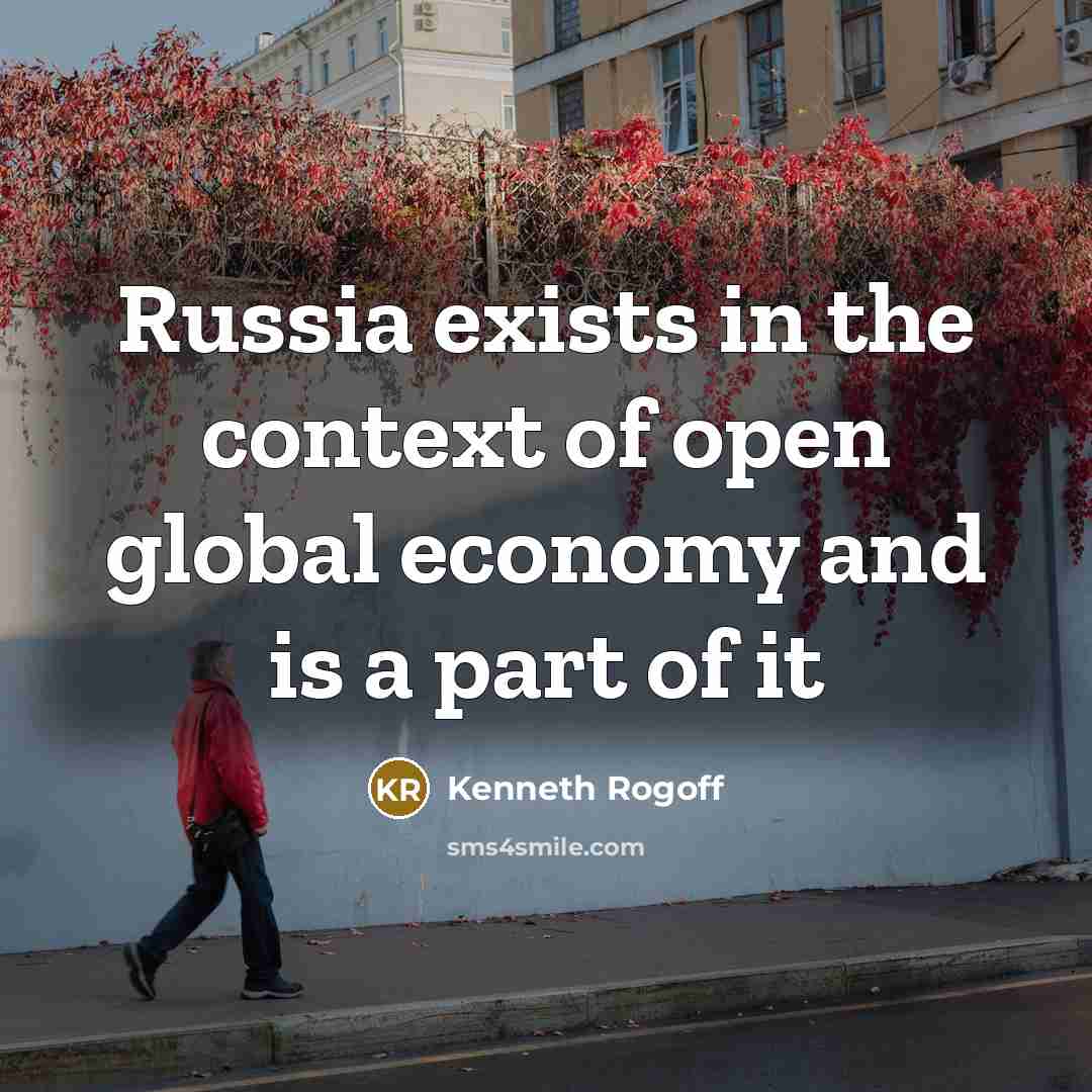 “Russia exists in the context of open global economy and…” quote by Kenneth Rogoff