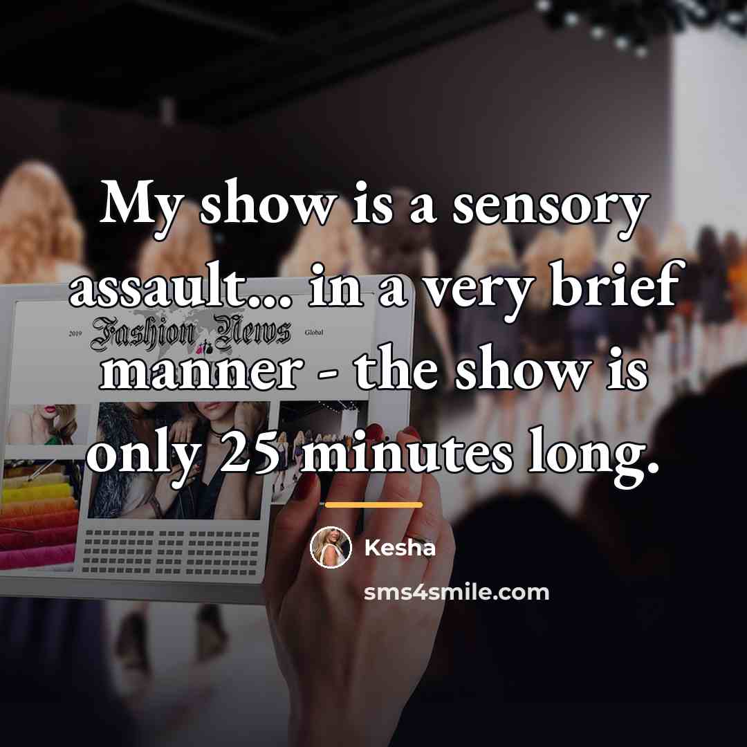 “My show is a sensory assault... in a very brief…” quote by Kesha