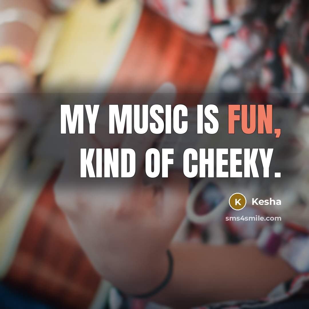 “My music is fun, kind of cheeky.…” quote by Kesha