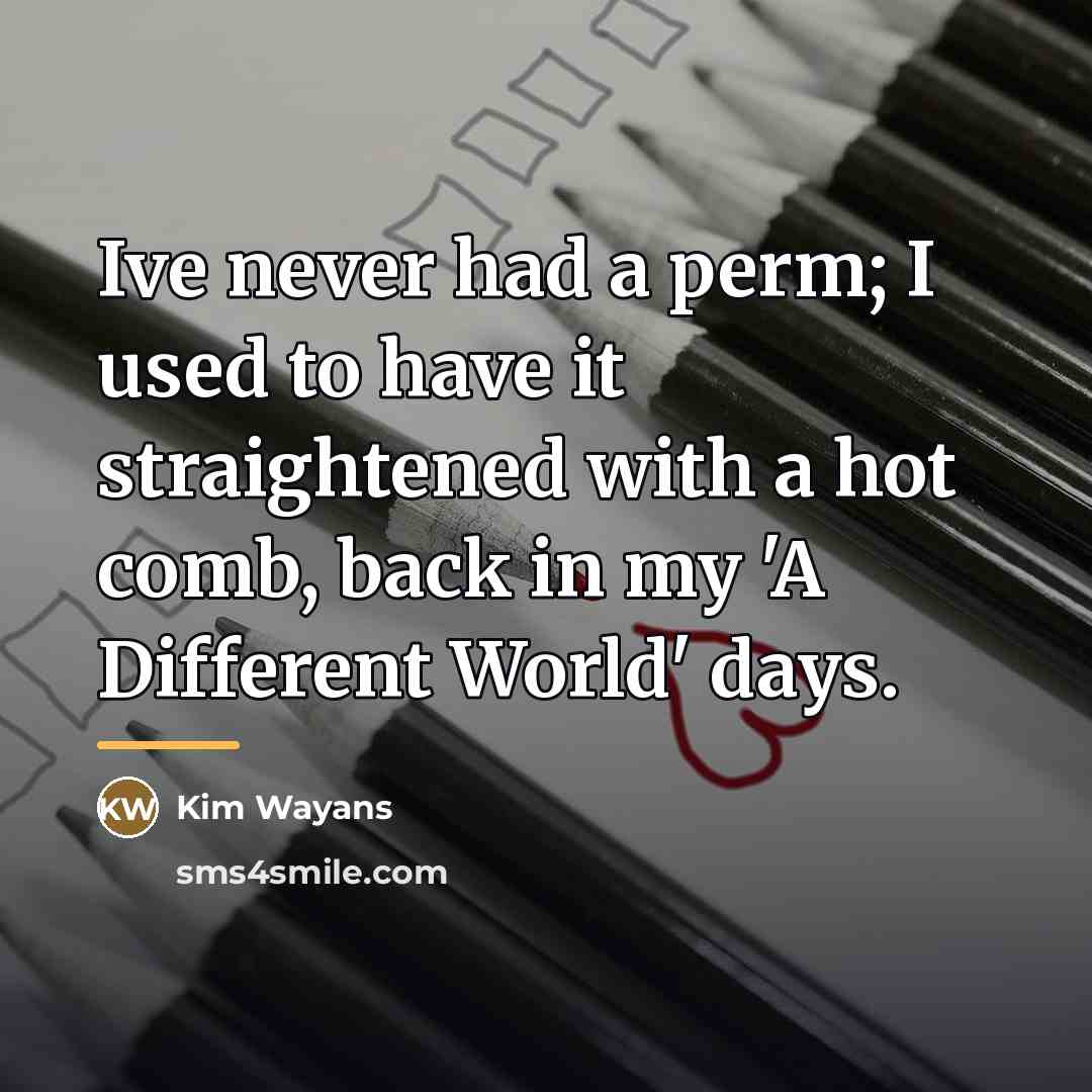 “Ive never had a perm; I used to have it…” quote by Kim Wayans