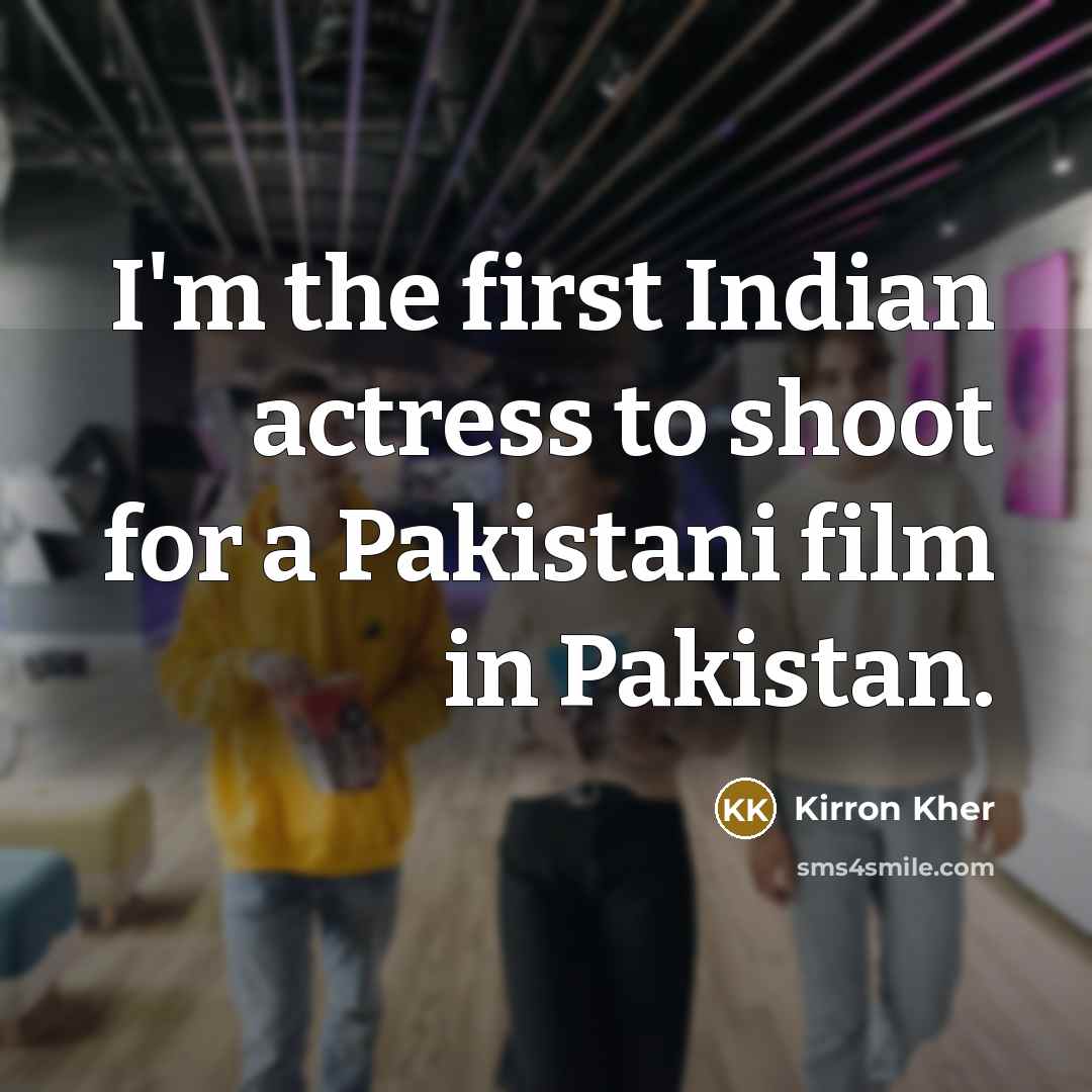 “I'm the first Indian actress to shoot for a Pakistani…” quote by Kirron Kher