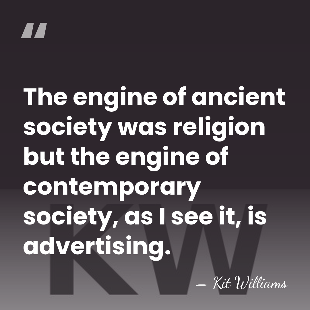 The engine of ancient society was religion but the engine of contemporary&hellip; - Kit Williams