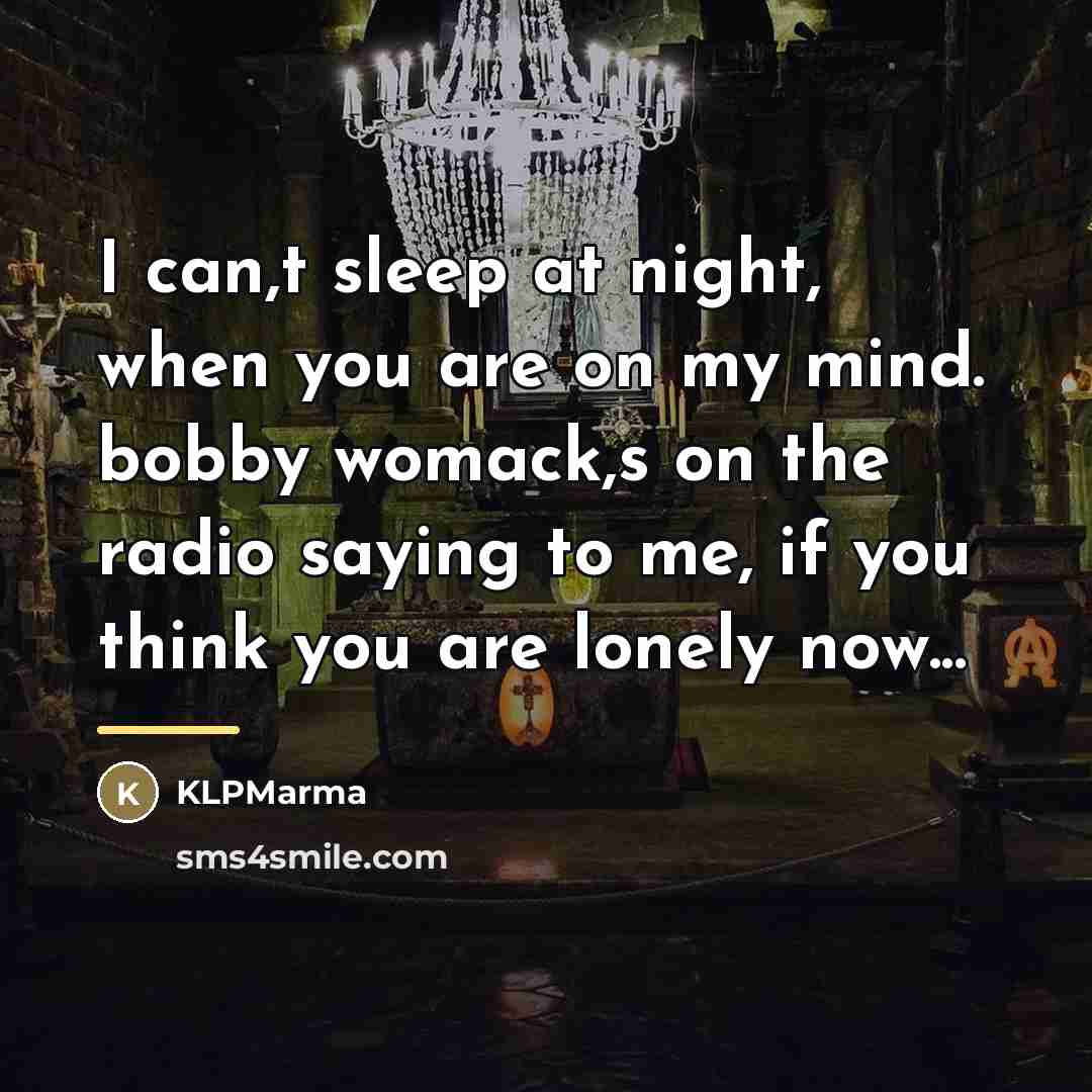 “I can,t sleep at night, when you are on my…” quote by KLPMarma