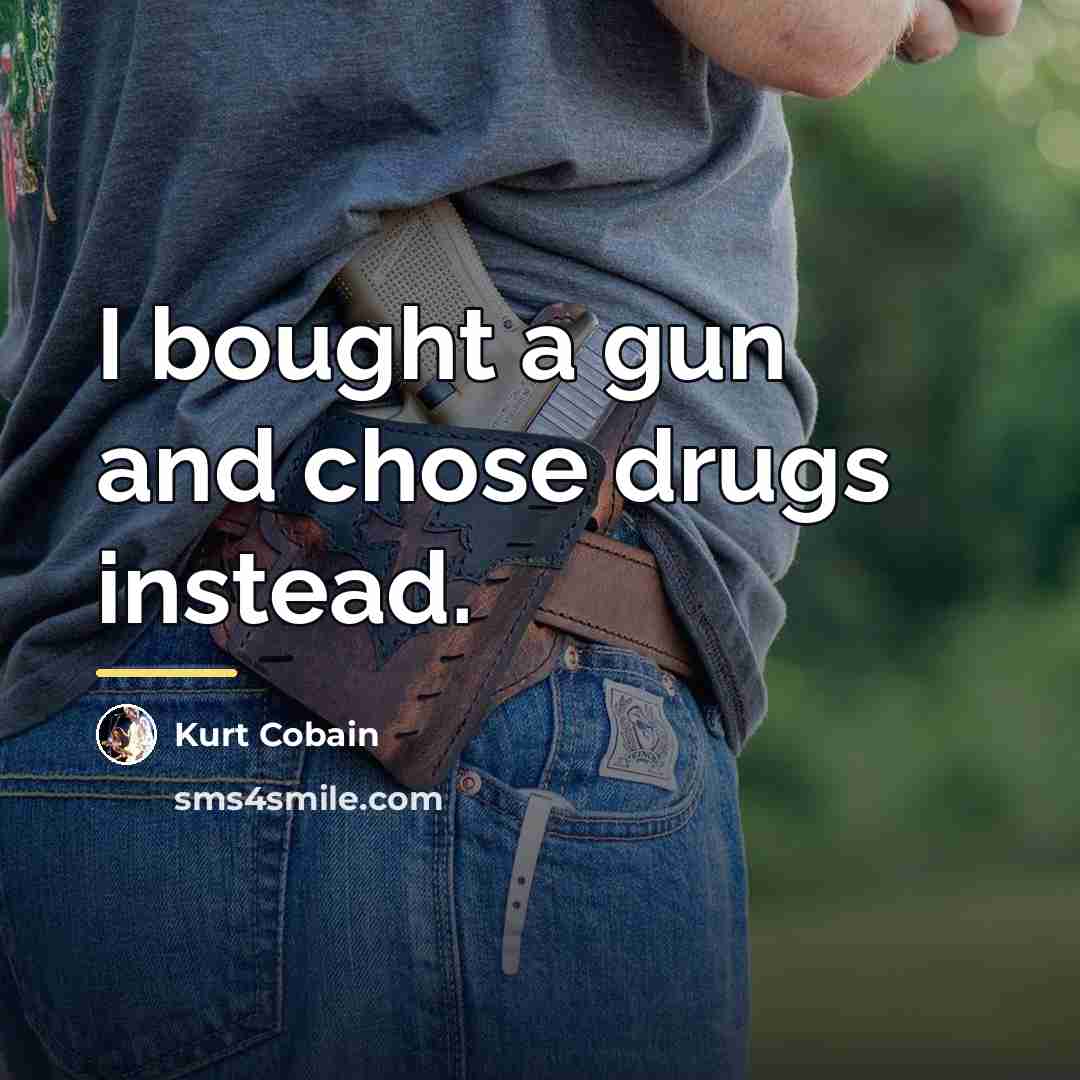 “I bought a gun and chose drugs instead.…” quote by Kurt Cobain