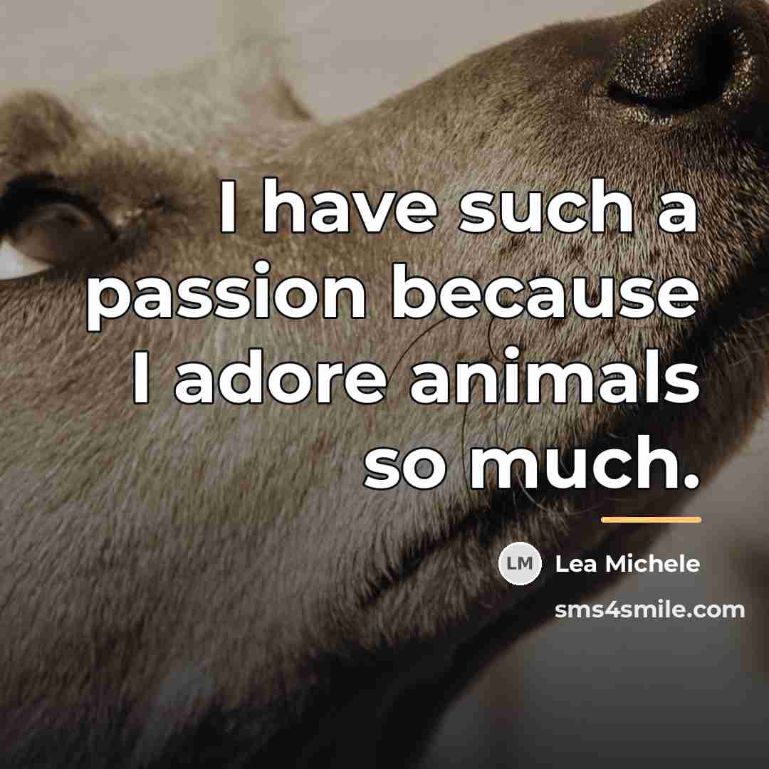 “I have such a passion because I adore animals so…” quote by Lea Michele