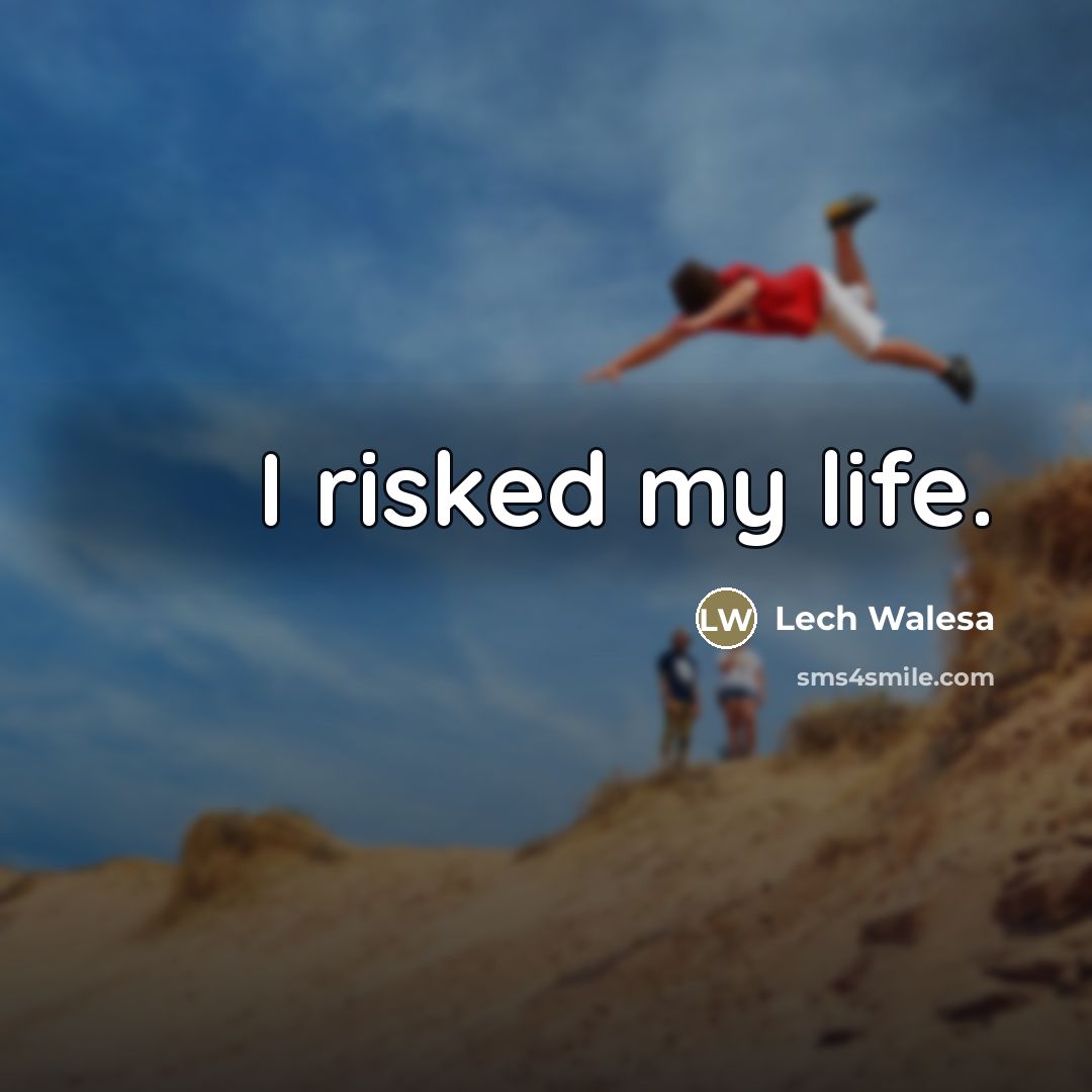 “I risked my life.…” quote by Lech Walesa