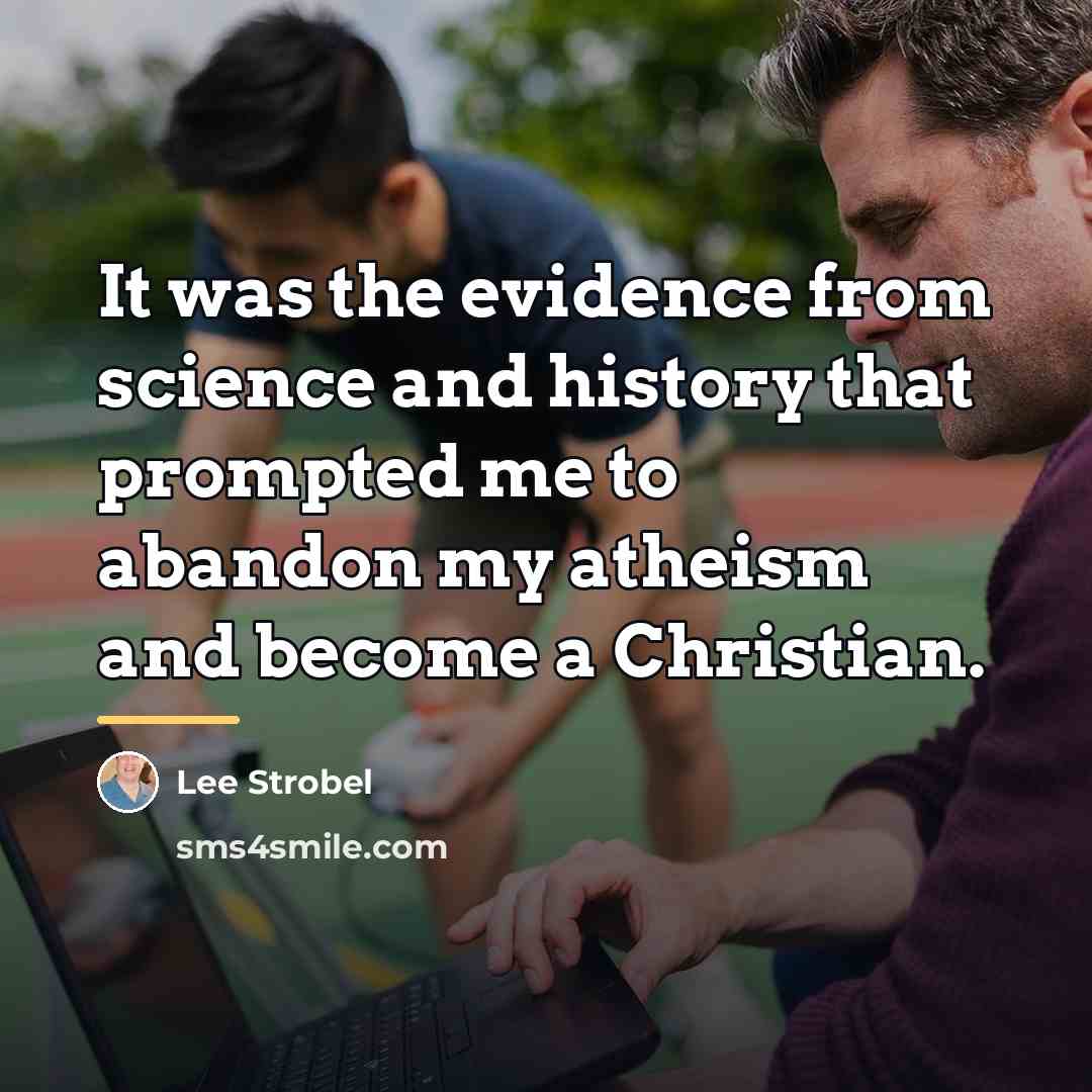 “It was the evidence from science and history that prompted…” quote by Lee Strobel