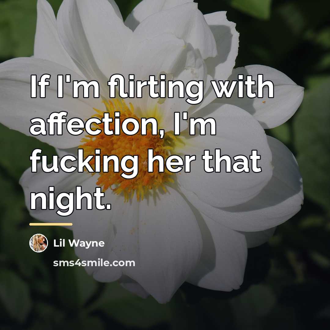 “If I'm flirting with affection, I'm fucking her that night.…” quote by Lil Wayne